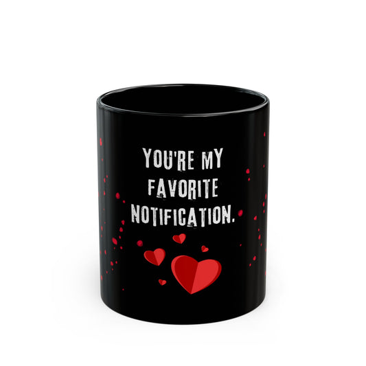 Funny Black Coffee Mug, You're My Favorite Notification, Gift for Valentine's Day, Birthday, Couples, Home Office Decor