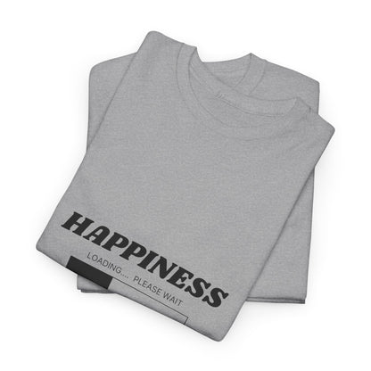 Happiness Loading Tee, Perfect for Casual Days, Gift for Friends, Motivational Shirt, Everyday Wear, Unisex Graphic Tee