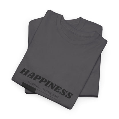 Happiness Loading Tee, Perfect for Casual Days, Gift for Friends, Motivational Shirt, Everyday Wear, Unisex Graphic Tee